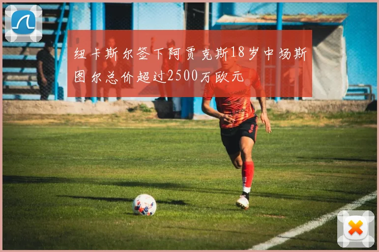纽卡斯尔签下阿贾克斯18岁中场斯图尔总价超过2500万欧元