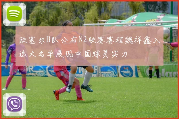 欧塞尔B队公布N2联赛赛程魏祥鑫入选大名单展现中国球员实力
