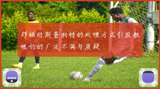 邓顿对斯普利特的处理方式引发教练们的广泛不满与质疑