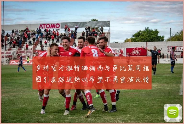 多特官方推特晒梅西与萨比策同框图引发球迷热议希望不再重演此情景