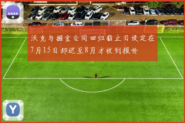 沃克与掘金合同回归截止日设定在7月15日却迟至8月才收到报价