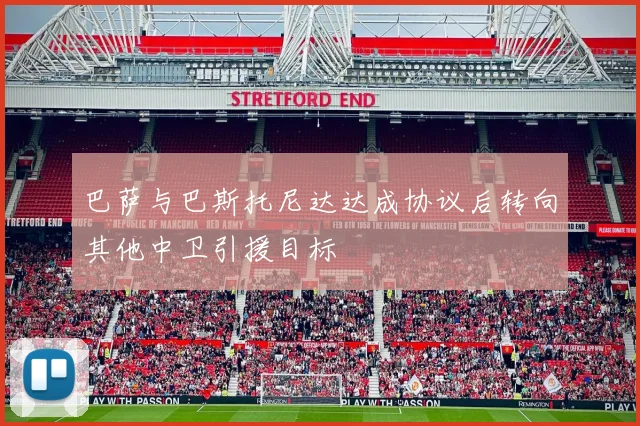 巴萨与巴斯托尼达达成协议后转向其他中卫引援目标